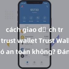 cách giao dịch trên ví trust wallet Trust Wallet có an toàn không? Đánh giá ví điện tử cho người Việt